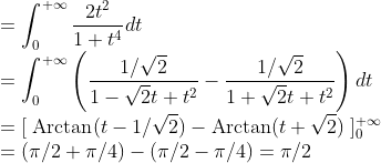 \\=\int_0^{+\infty}\frac{2t^2}{1+t^4}dt
\\=\int_0^{+\infty}\left(\frac{1/\sqrt{2}}{1-\sqrt{2}t+t^2}-\frac{1/\sqrt{2}}{1+\sqrt{2}t+t^2}\right)dt
\\=[\;\mbox{Arctan}(t-1/\sqrt{2})-\mbox{Arctan}(t+\sqrt{2})\;]_0^{+\infty}
\\=(\pi/2+\pi/4)-(\pi/2-\pi/4)=\pi/2